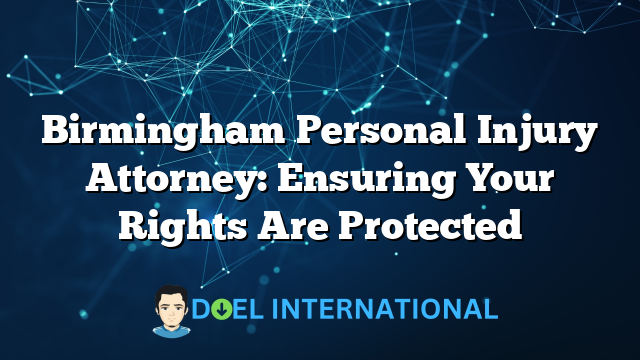 Birmingham Personal Injury Attorney: Ensuring Your Rights Are Protected