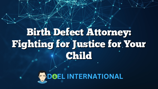 Birth Defect Attorney: Fighting for Justice for Your Child