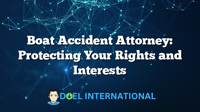 Boat Accident Attorney: Protecting Your Rights and Interests