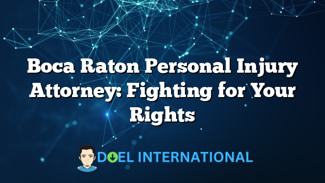 Boca Raton Personal Injury Attorney: Fighting for Your Rights