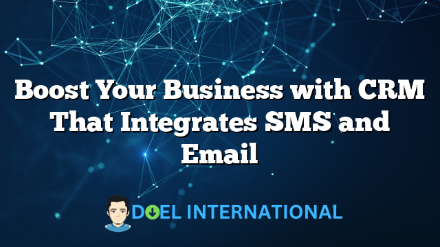 Boost Your Business with CRM That Integrates SMS and Email