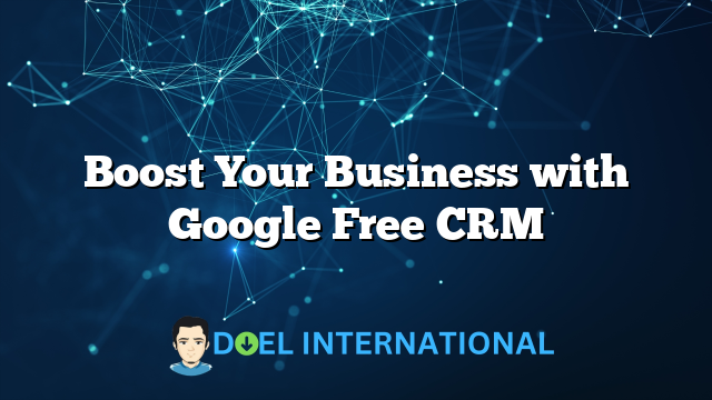 Boost Your Business with Google Free CRM