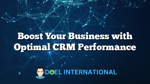 Boost Your Business with Optimal CRM Performance