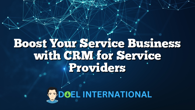 Boost Your Service Business with CRM for Service Providers