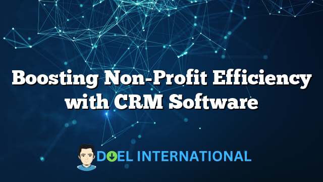 Boosting Non-Profit Efficiency with CRM Software