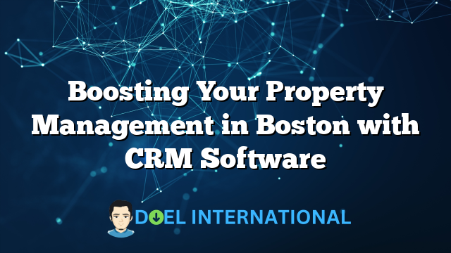 Boosting Your Property Management in Boston with CRM Software