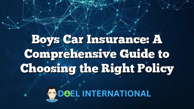 Boys Car Insurance: A Comprehensive Guide to Choosing the Right Policy