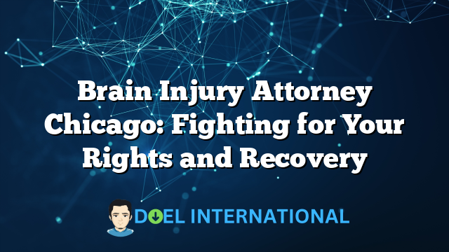 Brain Injury Attorney Chicago: Fighting for Your Rights and Recovery