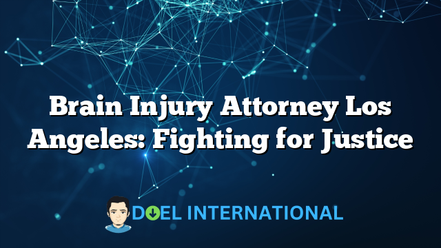 Brain Injury Attorney Los Angeles: Fighting for Justice