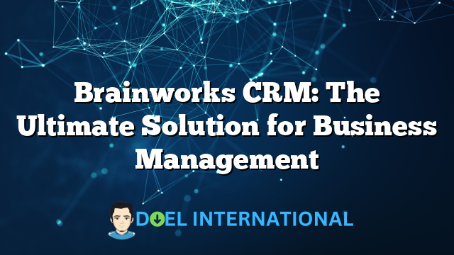 Brainworks CRM: The Ultimate Solution for Business Management