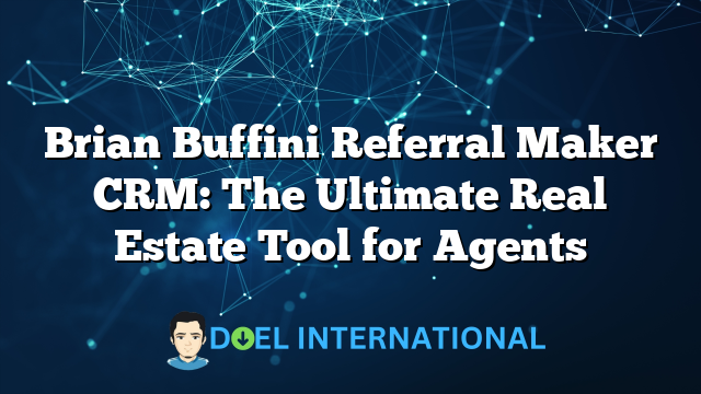 Brian Buffini Referral Maker CRM: The Ultimate Real Estate Tool for Agents