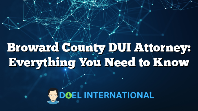 Broward County DUI Attorney: Everything You Need to Know