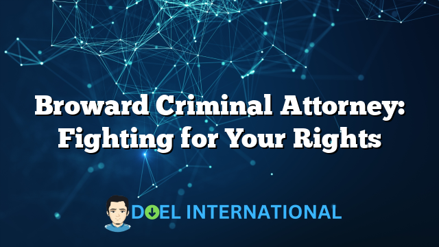 Broward Criminal Attorney: Fighting for Your Rights