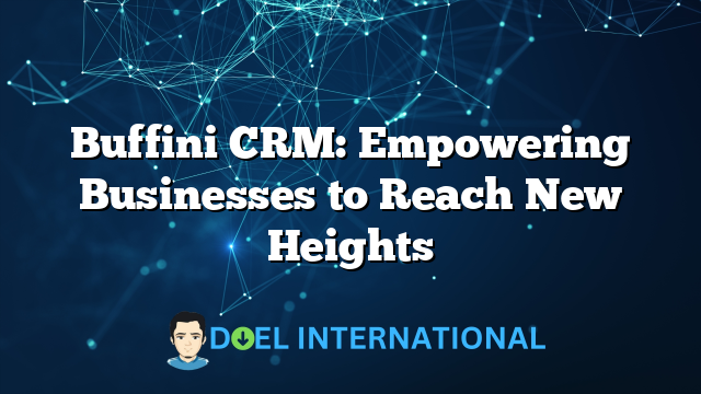 Buffini CRM: Empowering Businesses to Reach New Heights