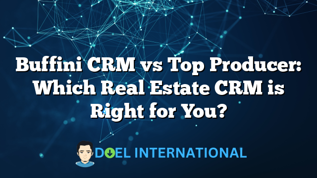 Buffini CRM vs Top Producer: Which Real Estate CRM is Right for You?