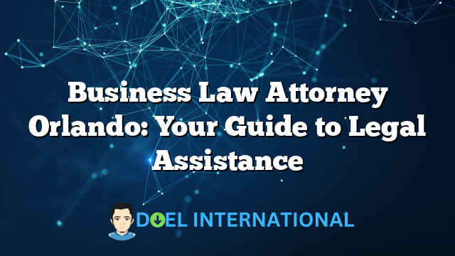 Business Law Attorney Orlando: Your Guide to Legal Assistance