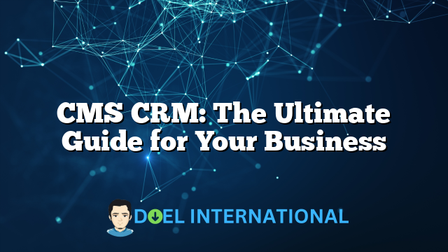 CMS CRM: The Ultimate Guide for Your Business