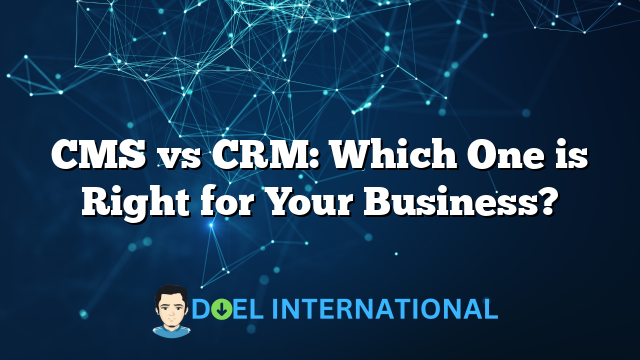 CMS vs CRM: Which One is Right for Your Business?