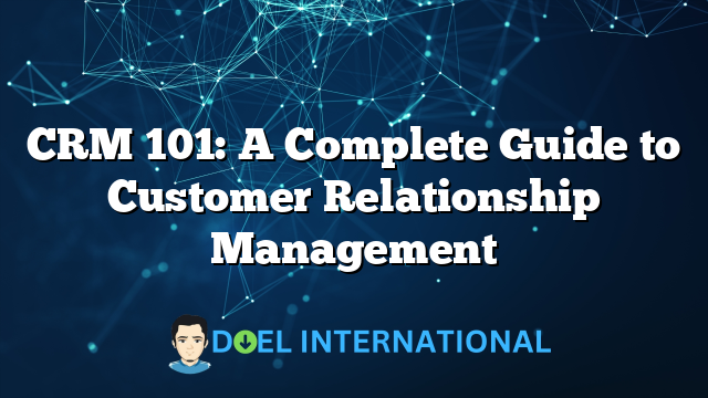 CRM 101: A Complete Guide to Customer Relationship Management