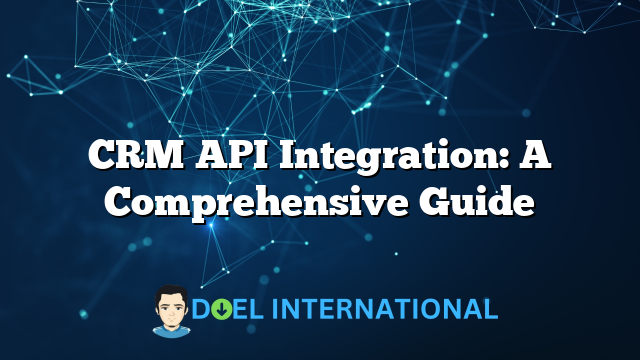 CRM API Integration: A Comprehensive Guide