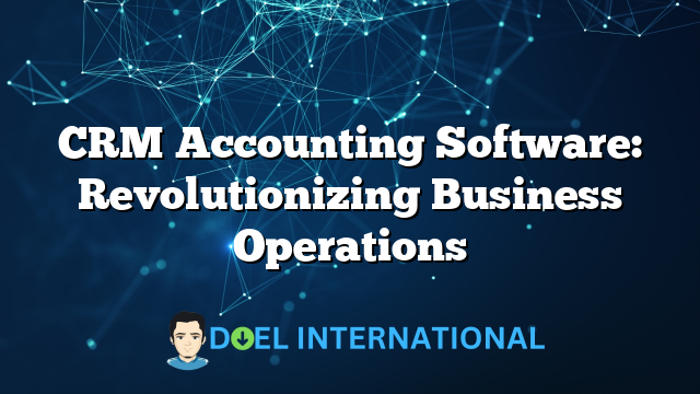 CRM Accounting Software: Revolutionizing Business Operations