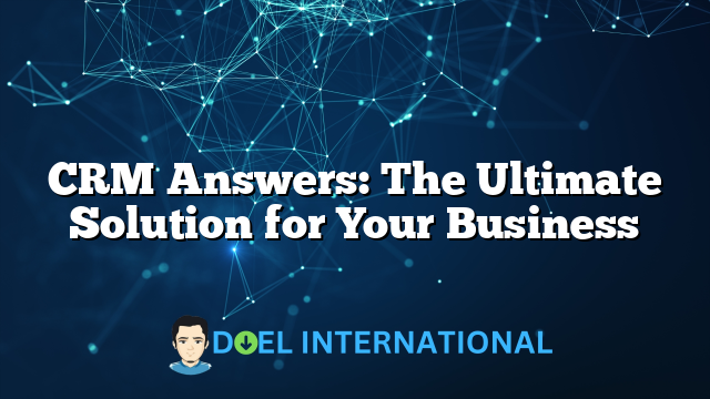 CRM Answers: The Ultimate Solution for Your Business