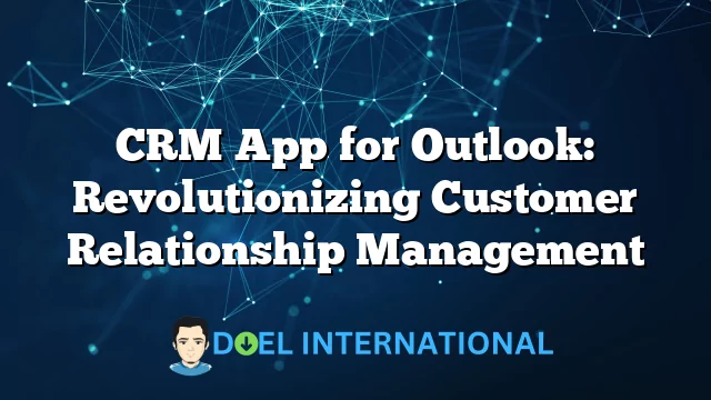 CRM App for Outlook: Revolutionizing Customer Relationship Management