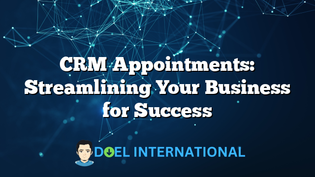 CRM Appointments: Streamlining Your Business for Success