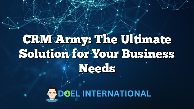 CRM Army: The Ultimate Solution for Your Business Needs