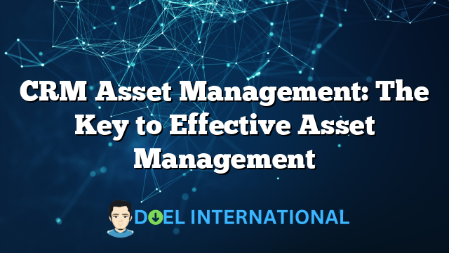 CRM Asset Management: The Key to Effective Asset Management