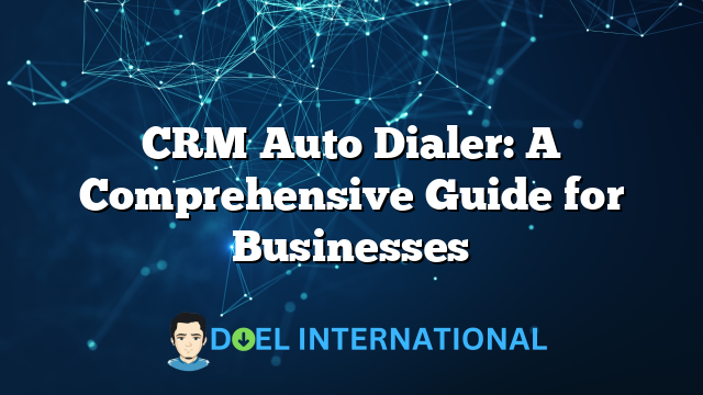 CRM Auto Dialer: A Comprehensive Guide for Businesses