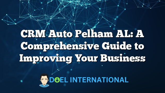 CRM Auto Pelham AL: A Comprehensive Guide to Improving Your Business