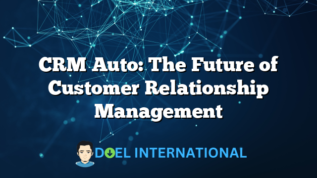 CRM Auto: The Future of Customer Relationship Management