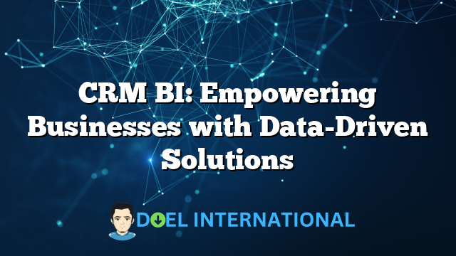 CRM BI: Empowering Businesses with Data-Driven Solutions