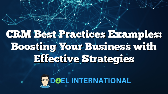 CRM Best Practices Examples: Boosting Your Business with Effective Strategies