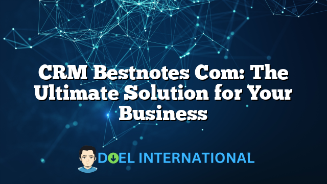 CRM Bestnotes Com: The Ultimate Solution for Your Business