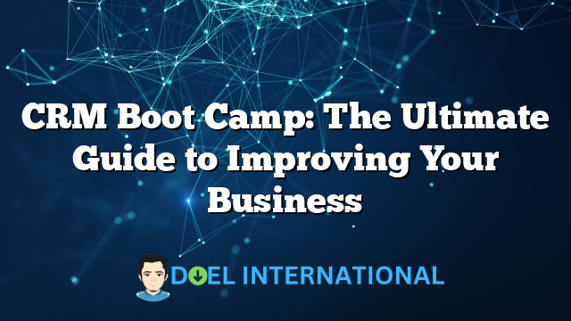 CRM Boot Camp: The Ultimate Guide to Improving Your Business