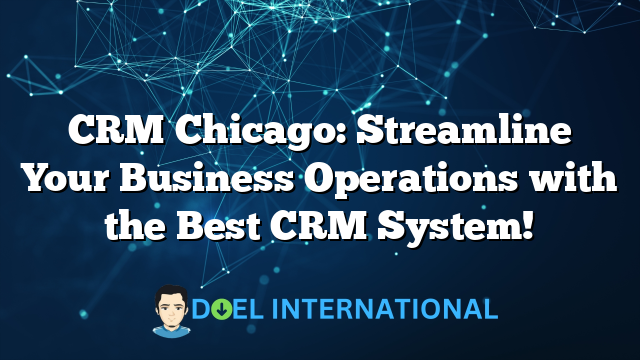 CRM Chicago: Streamline Your Business Operations with the Best CRM System!