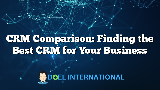 CRM Comparison: Finding the Best CRM for Your Business