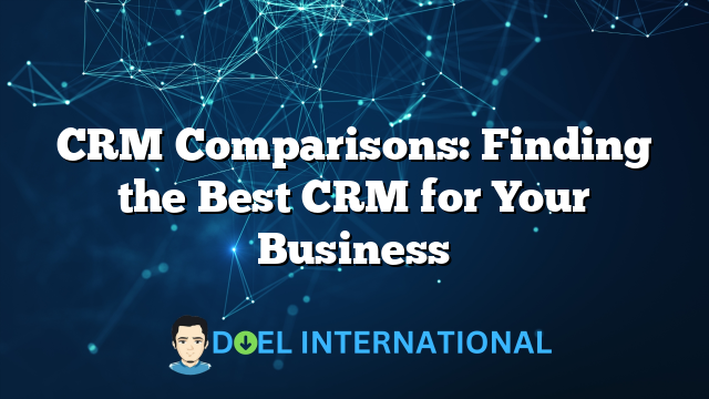 CRM Comparisons: Finding the Best CRM for Your Business