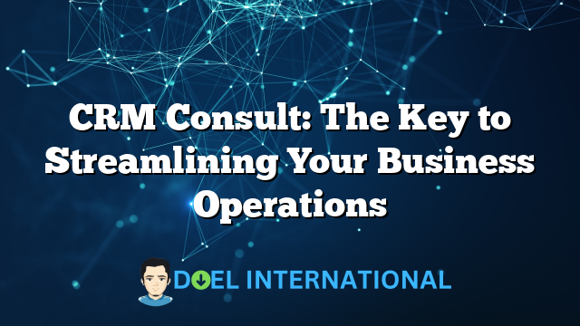 CRM Consult: The Key to Streamlining Your Business Operations