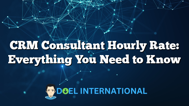 CRM Consultant Hourly Rate: Everything You Need to Know