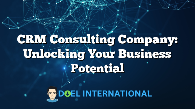 CRM Consulting Company: Unlocking Your Business Potential