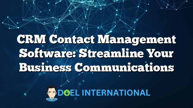 CRM Contact Management Software: Streamline Your Business Communications