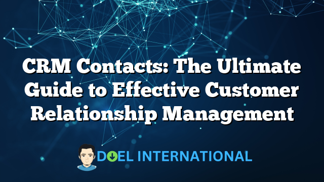 CRM Contacts: The Ultimate Guide to Effective Customer Relationship Management