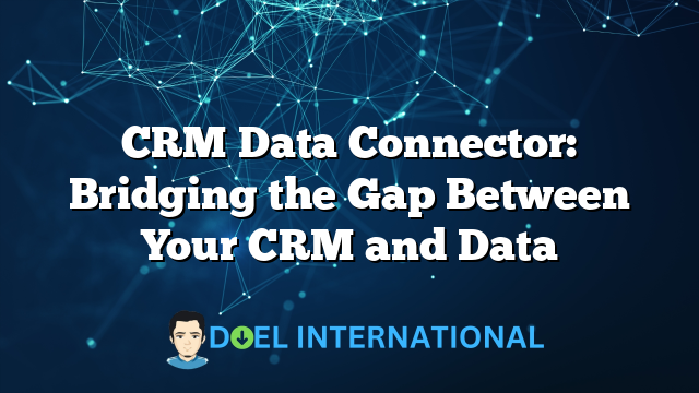 CRM Data Connector: Bridging the Gap Between Your CRM and Data