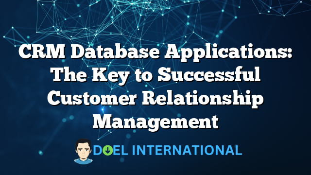 CRM Database Applications: The Key to Successful Customer Relationship Management