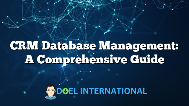 CRM Database Management: A Comprehensive Guide