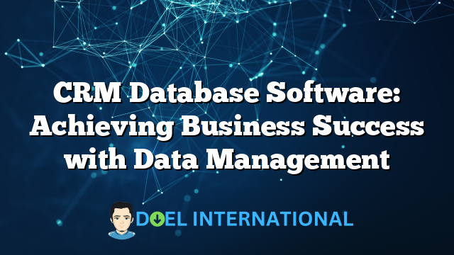 CRM Database Software: Achieving Business Success with Data Management