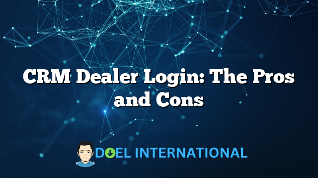 CRM Dealer Login: The Pros and Cons